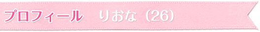 プロフィール りおな(26)